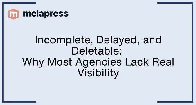 Incomplete, Delayed, and Deletable: Why Most Agencies Lack Real Visibility